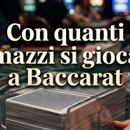 Con quanti mazzi si gioca a baccarat: guida esperta